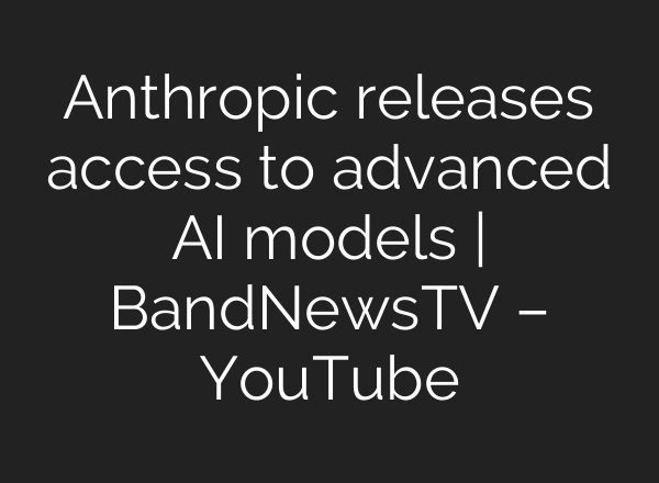 Anthropic releases access to advanced AI models | BandNewsTV – YouTube