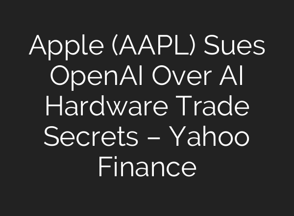 Apple (AAPL) Sues OpenAI Over AI Hardware Trade Secrets – Yahoo Finance