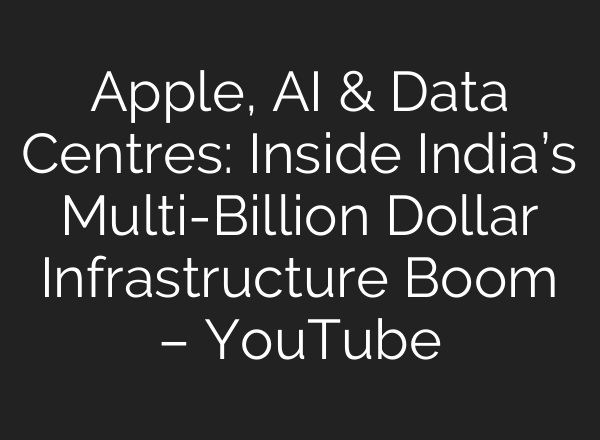 Apple, AI & Data Centres: Inside India’s Multi-Billion Dollar Infrastructure Boom – YouTube