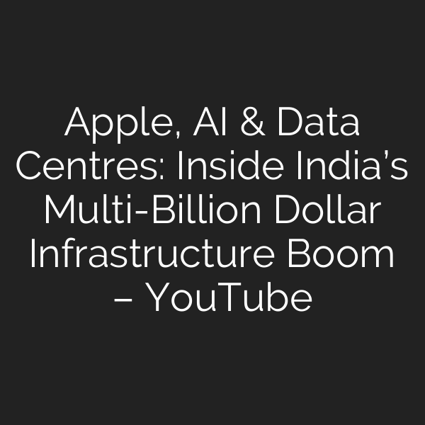Apple, AI & Data Centres: Inside India’s Multi-Billion Dollar Infrastructure Boom – YouTube