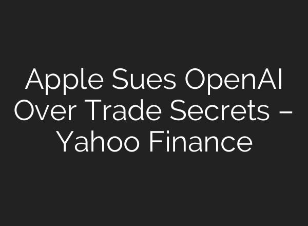Apple Sues OpenAI Over Trade Secrets – Yahoo Finance