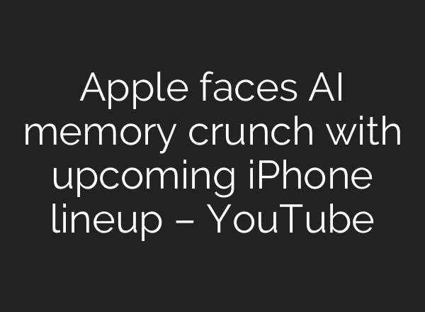 Apple faces AI memory crunch with upcoming iPhone lineup – YouTube