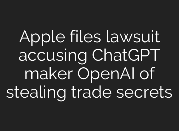 Apple files lawsuit accusing ChatGPT maker OpenAI of stealing trade secrets