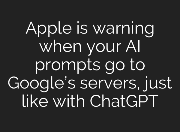 Apple is warning when your AI prompts go to Google’s servers, just like with ChatGPT