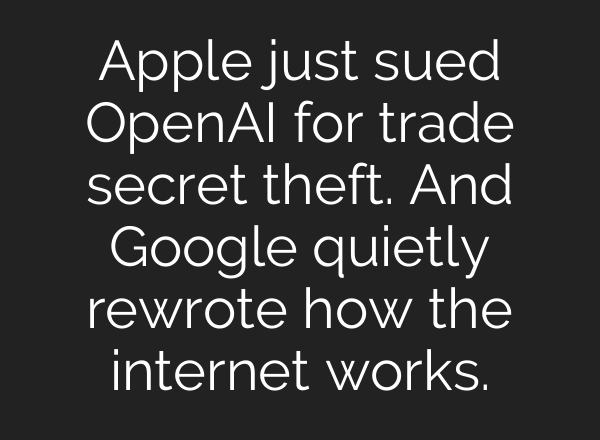 Apple just sued OpenAI for trade secret theft. And Google quietly rewrote how the internet works.