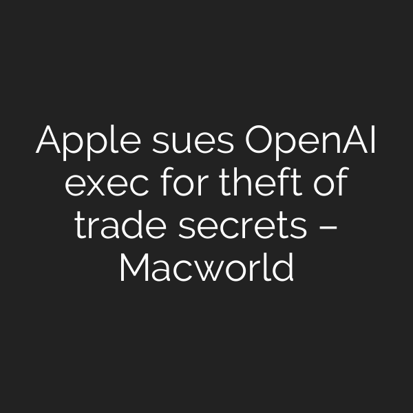 Apple sues OpenAI exec for theft of trade secrets – Macworld