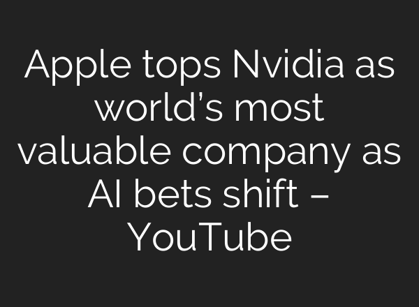 Apple tops Nvidia as world’s most valuable company as AI bets shift – YouTube
