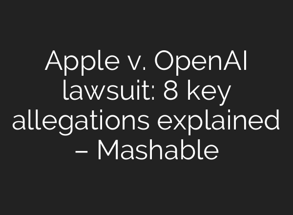 Apple v. OpenAI lawsuit: 8 key allegations explained – Mashable