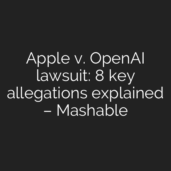Apple v. OpenAI lawsuit: 8 key allegations explained – Mashable