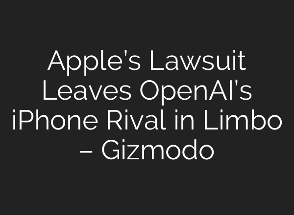Apple’s Lawsuit Leaves OpenAI’s iPhone Rival in Limbo – Gizmodo