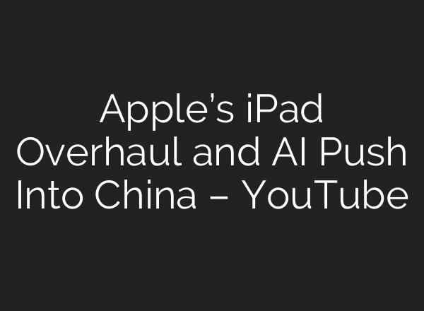 Apple’s iPad Overhaul and AI Push Into China – YouTube