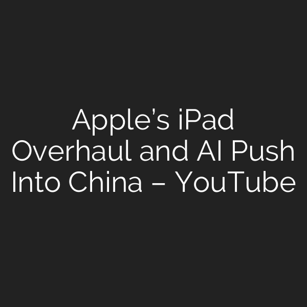 Apple’s iPad Overhaul and AI Push Into China – YouTube