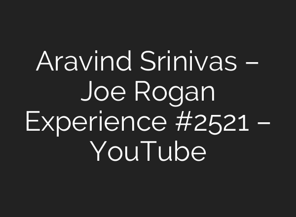 Aravind Srinivas – Joe Rogan Experience #2521 – YouTube
