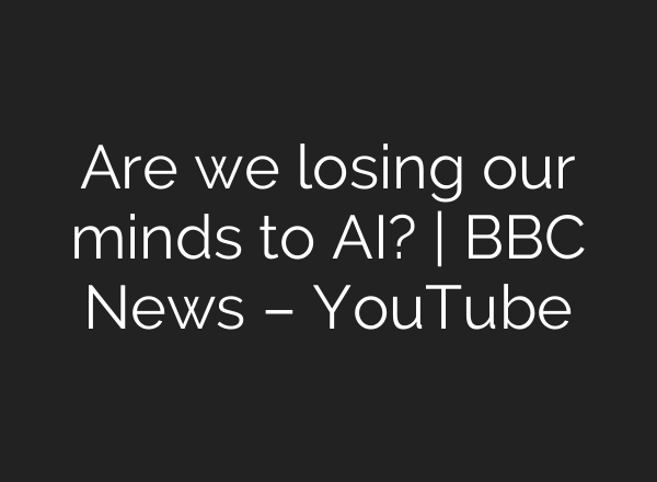 Are we losing our minds to AI? | BBC News – YouTube