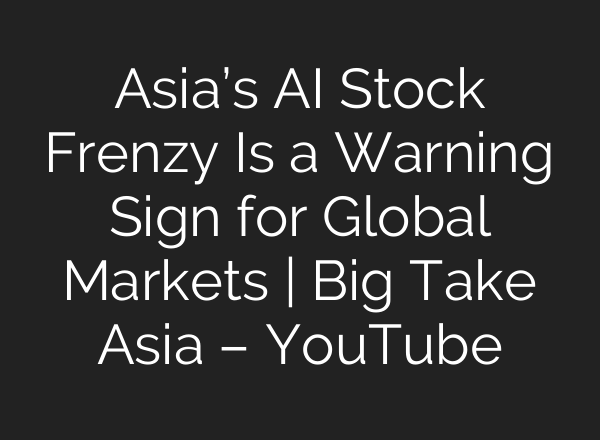 Asia’s AI Stock Frenzy Is a Warning Sign for Global Markets | Big Take Asia – YouTube