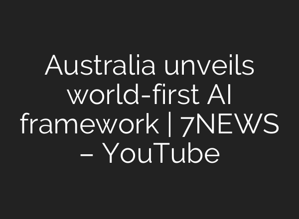 Australia unveils world-first AI framework | 7NEWS – YouTube