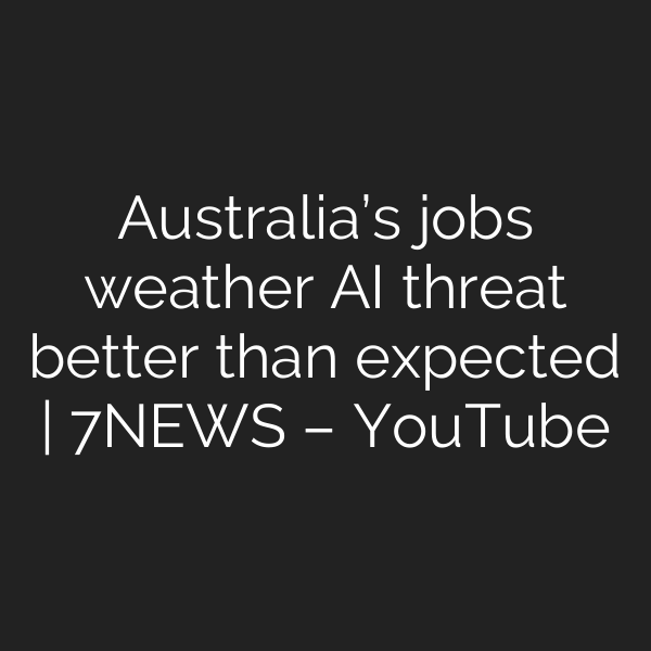 Australia’s jobs weather AI threat better than expected | 7NEWS – YouTube