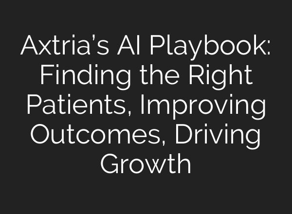 Axtria’s AI Playbook: Finding the Right Patients, Improving Outcomes, Driving Growth