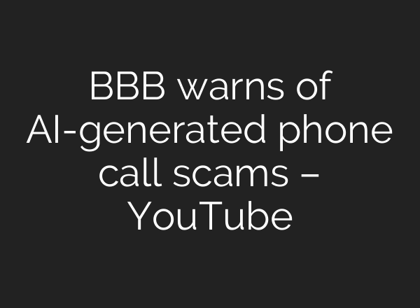BBB warns of AI-generated phone call scams – YouTube