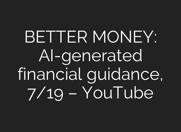 BETTER MONEY: AI-generated financial guidance, 7/19 – YouTube