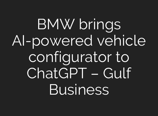 BMW brings AI-powered vehicle configurator to ChatGPT – Gulf Business