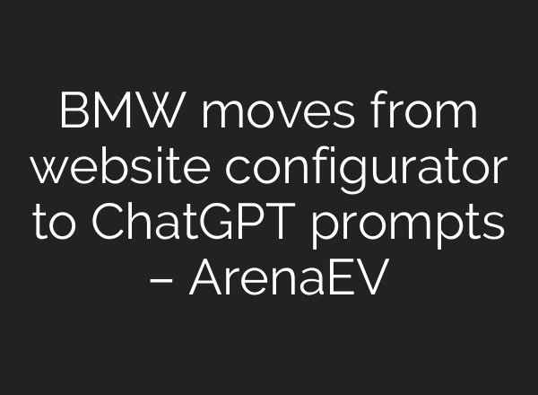 BMW moves from website configurator to ChatGPT prompts – ArenaEV