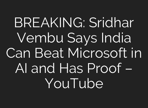 BREAKING: Sridhar Vembu Says India Can Beat Microsoft in AI and Has Proof – YouTube