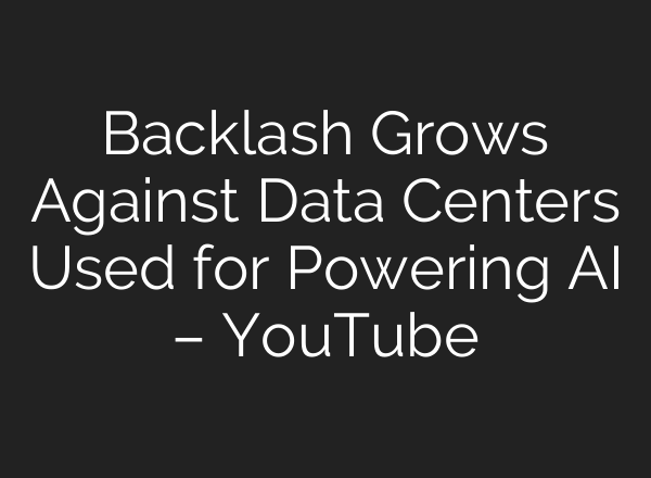 Backlash Grows Against Data Centers Used for Powering AI – YouTube