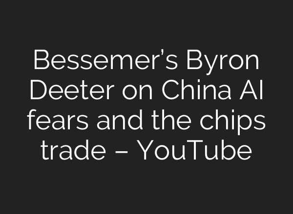 Bessemer’s Byron Deeter on China AI fears and the chips trade – YouTube