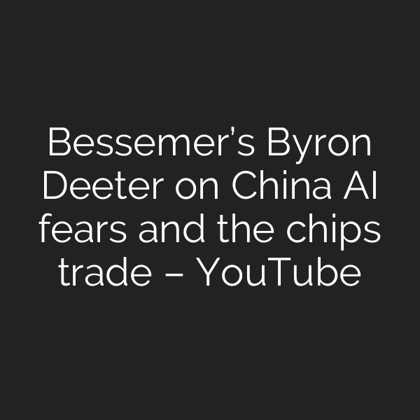 Bessemer’s Byron Deeter on China AI fears and the chips trade – YouTube