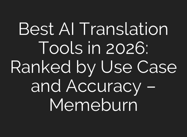 Best AI Translation Tools in 2026: Ranked by Use Case and Accuracy – Memeburn