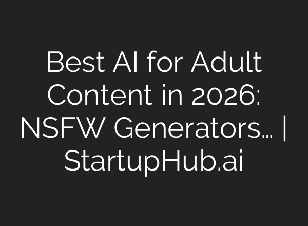 Best AI for Adult Content in 2026: NSFW Generators… | StartupHub.ai