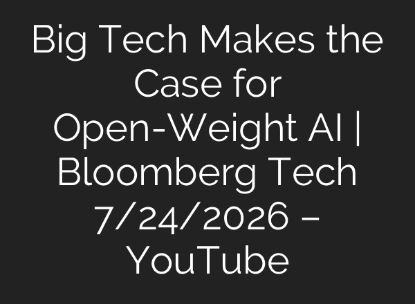 Big Tech Makes the Case for Open-Weight AI | Bloomberg Tech 7/24/2026 – YouTube