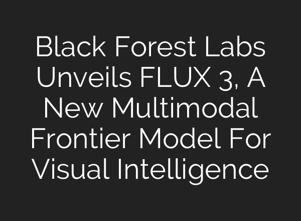 Black Forest Labs Unveils FLUX 3, A New Multimodal Frontier Model For Visual Intelligence