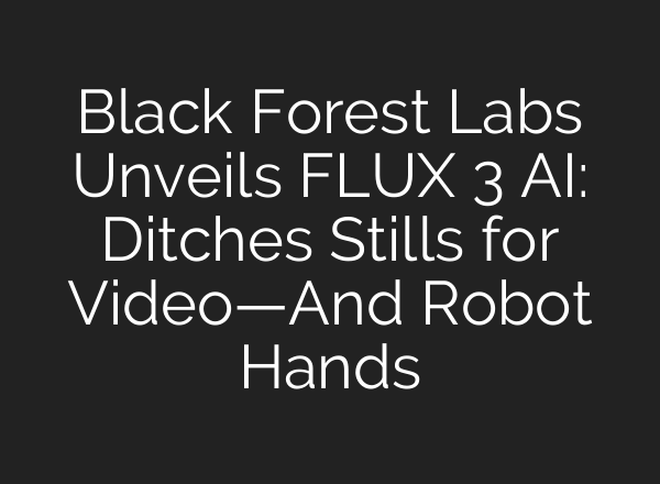 Black Forest Labs Unveils FLUX 3 AI: Ditches Stills for Video—And Robot Hands
