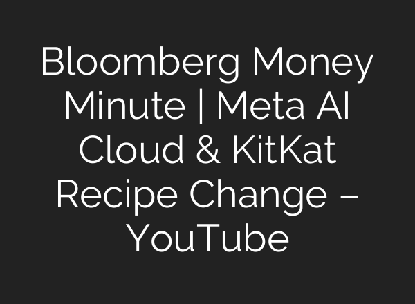 Bloomberg Money Minute | Meta AI Cloud & KitKat Recipe Change – YouTube
