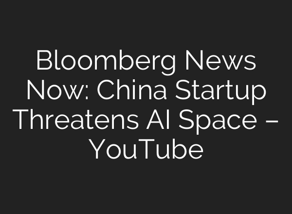 Bloomberg News Now: China Startup Threatens AI Space – YouTube
