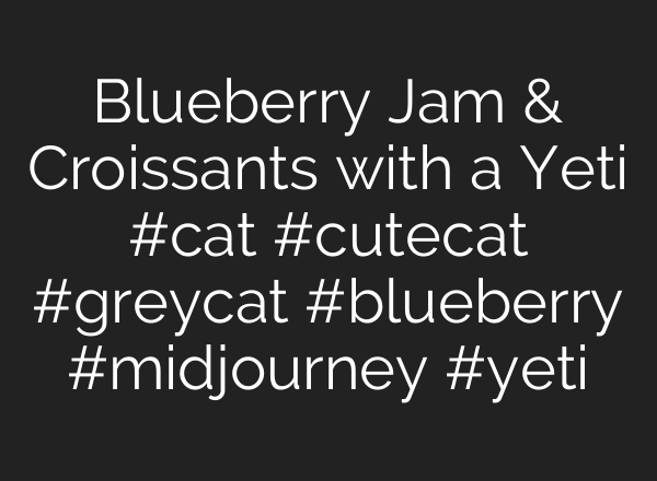 Blueberry Jam & Croissants with a Yeti #cat #cutecat #greycat #blueberry #midjourney #yeti