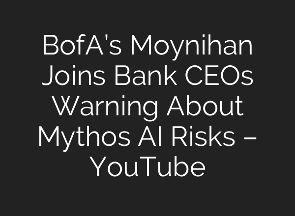 BofA’s Moynihan Joins Bank CEOs Warning About Mythos AI Risks – YouTube
