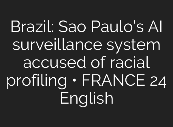 Brazil: Sao Paulo’s AI surveillance system accused of racial profiling • FRANCE 24 English