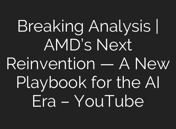 Breaking Analysis | AMD’s Next Reinvention — A New Playbook for the AI Era – YouTube