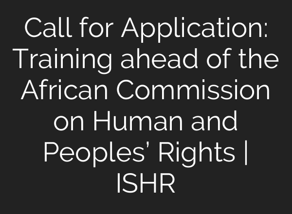 Call for Application: Training ahead of the African Commission on Human and Peoples’ Rights | ISHR
