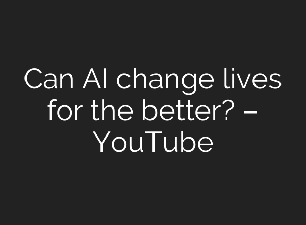 Can AI change lives for the better? – YouTube