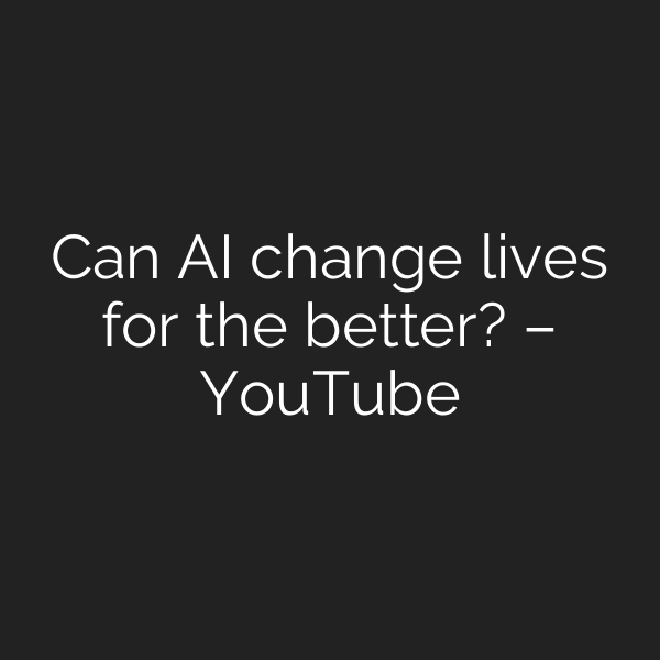 Can AI change lives for the better? – YouTube