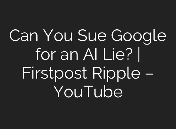 Can You Sue Google for an AI Lie? | Firstpost Ripple – YouTube