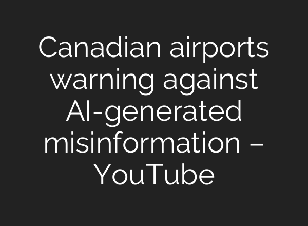 Canadian airports warning against AI-generated misinformation – YouTube