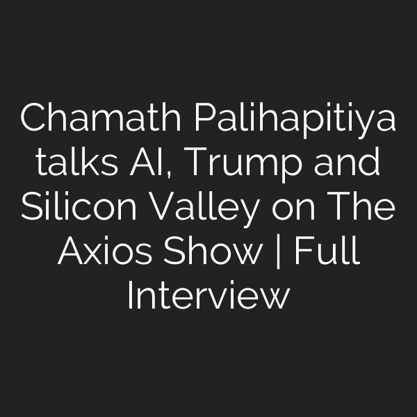 Chamath Palihapitiya talks AI, Trump and Silicon Valley on The Axios Show | Full Interview
