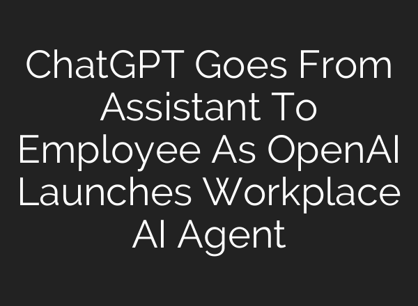 ChatGPT Goes From Assistant To Employee As OpenAI Launches Workplace AI Agent
