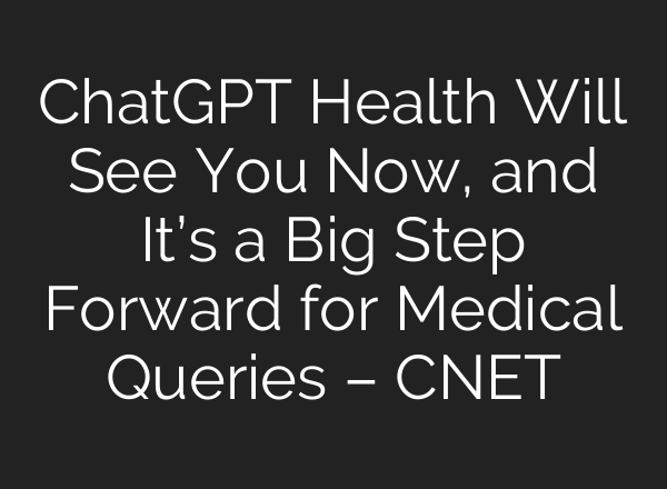 ChatGPT Health Will See You Now, and It’s a Big Step Forward for Medical Queries – CNET