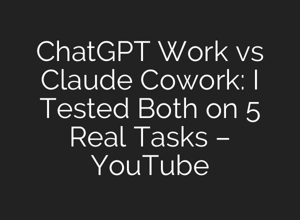 ChatGPT Work vs Claude Cowork: I Tested Both on 5 Real Tasks – YouTube